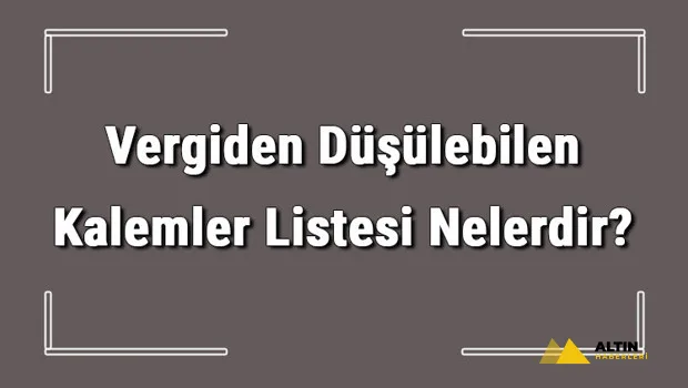 Vergiden Düşülebilen Kalemler Listesi Nelerdir? Gider Gösterilen Kalemler Listesi