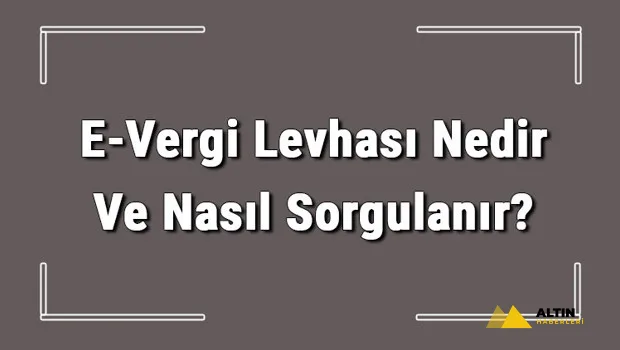 E-Vergi Levhası Nedir Ve Nasıl Sorgulanır?