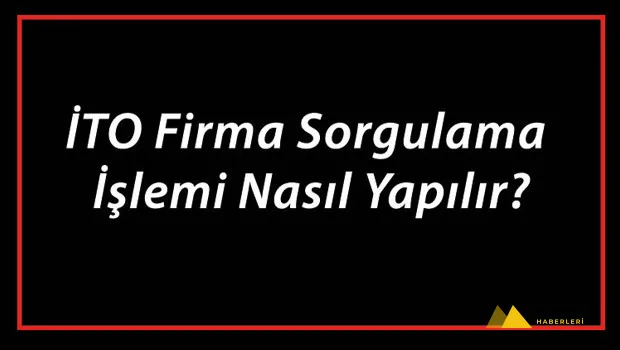 İTO Firma Sorgulama İşlemi Nasıl Yapılır? İTO Şirket Ve Ünvan Sorgulama