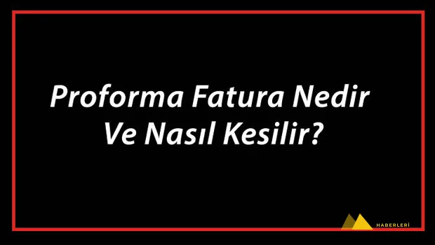 Proforma Fatura Nedir Ve Nasıl Kesilir? Proforma Fatura Nasıl Düzenlenir