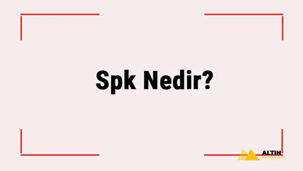 Spk Nedir? Spk'nın Görevleri Nelerdir, Ne İş Yapar? Spk Açılımı