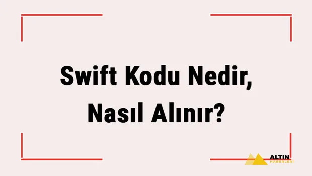 Swift Kodu Nedir, Nasıl Alınır? (Garanti, Ziraat, Yapıkredi, İş Bankası, Akbank, Vakıfbank) Bankaların Swift Kodu Nasıl Öğrenilir?